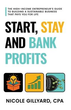 Coperta cărții 'Start, Stay & Bank Profits(TM) The High-Income Entrepreneur's Guide to Building a Sustainable Business That Pays You'