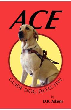 Coperta cărții 'Ace: Guide Dog Detective - D. K. Adams'