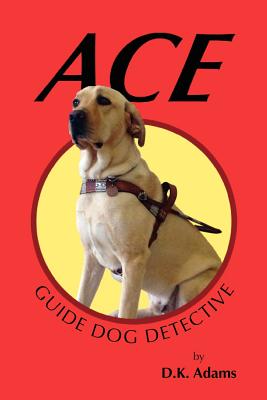 Ace: Guide Dog Detective - D. K. Adams