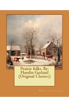 Coperta cărții 'Prairie folks. By: Hamlin Garland (Original Classics) - Hamlin Garland'