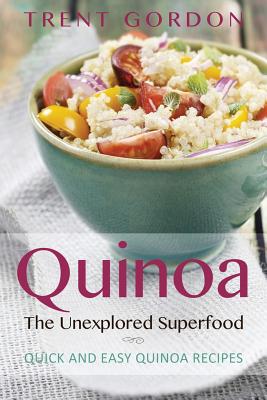 Quinoa, the Unexplored Superfood: Quinoa Recipes and Weight Loss Help - Trent Gordon