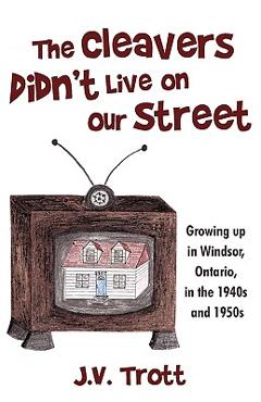 Poza produsului The Cleaver's Didn't Live on Our Street: Growing Up in Windsor, Ontario, in the 1940s and 1950s - 
