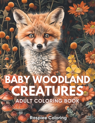 Baby Woodland Creatures Adult Coloring Book: Adorable Baby Woodland Animals, Fox, Rabbit, Deer, Bear, Hedgehog, Owl, and More for Stress Relief and Re - Raspiee Coloring