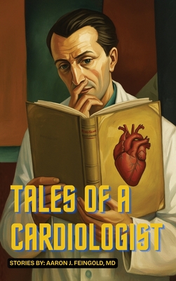 Tales of a Cardiologist - Aaron J. Feingold