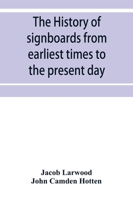 The history of signboards from earliest times to the present day - Jacob Larwood