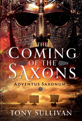 The Coming of the Saxons: Adventus Saxonum - Tony Sullivan