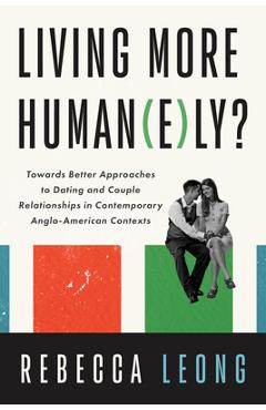 Coperta cărții 'Living More Human(e)Ly?: Towards Better Approaches to Dating and Couple Relationships in Contemporary Anglo-American'