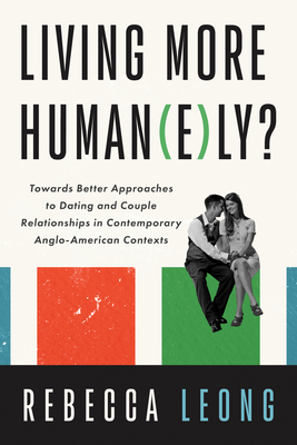 Living More Human(e)Ly?: Towards Better Approaches to Dating and Couple Relationships in Contemporary Anglo-American Contexts - Rebecca Leong