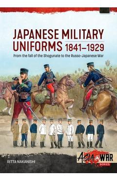 Poza produsului Japanese Military Uniforms 1841-1929: From the Fall of the Shogunate to the Russo-Japanese War - Ritta Nakanishi