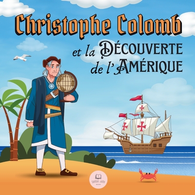 Christophe Colomb et la Découverte de l'Amérique Expliquée aux Enfants: Apprenez tout sur l'arrivée de Colomb dans le Nouveau Monde - Samuel John