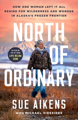 Coperta cărții 'North of Ordinary: How One Woman Left It All Behind for Wilderness and Wonder in Alaska's Frozen Frontier - Sue Aikens'