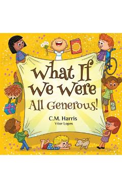 Poza produsului What If We Were All Generous!: A Children's Rhyming Book About Sharing and Helping Others - C. M. Harris