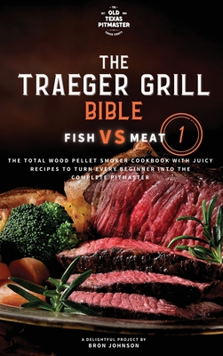 The Traeger Grill Bible: Fish VS Meat Vol. 1 - Bron Johnson