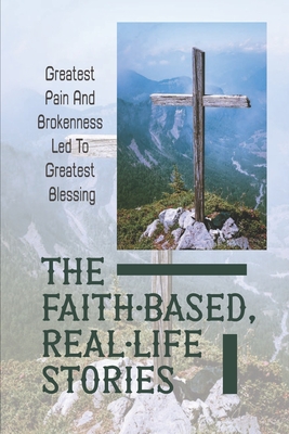 The Faith-Based, Real-Life Stories: Greatest Pain And Brokenness Led To Greatest Blessing: Good God - Adam Herbein