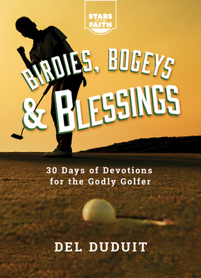Birdies, Bogeys & Blessings: 30 Days of Devotions for the Godly Golfer - Del Duduit