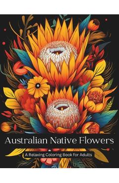 Coperta cărții 'Australian Native Wildflowers A Relaxing Coloring Book for Adults: Australian wildflowers for lovers of flowers! -'