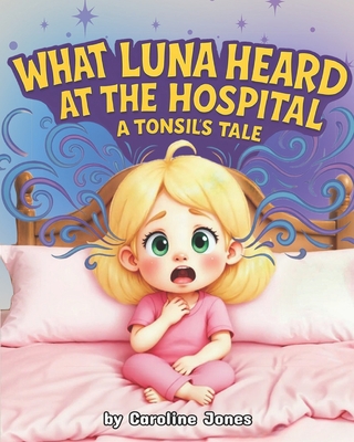 What Luna Heard at the Hospital: A Tonsil's Tale - Caroline Jones