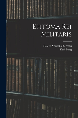 Epitoma Rei Militaris - Flavius Vegetius Renatus