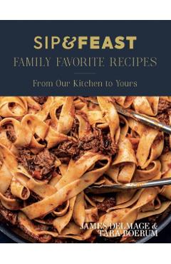 Poza produsului Sip & Feast: Family Favorite Recipes: From Our Kitchen to Yours - James Delmage