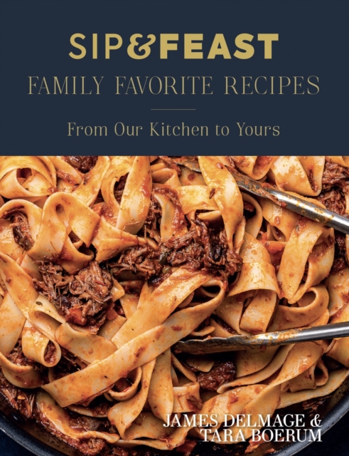 Sip & Feast: Family Favorite Recipes: From Our Kitchen to Yours - James Delmage
