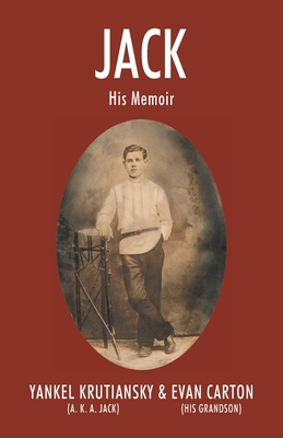 Jack: His Memoir - Yankel Aka Jack Krutiansky