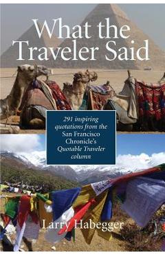 Poza produsului What the Traveler Said: 291 inspiring quotations from the San Francisco Chronicle's Quotable Traveler Column - Larry Habegger