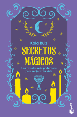 Secretos Mágicos: Los Rituales Más Poderosos Para Mejorar Tu Vida / Magical Secrets: The Most Powerful Rituals... - Kala Ruiz