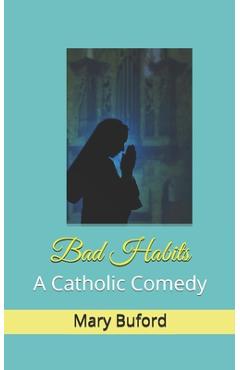 Poza produsului Bad Habits: A Catholic Comedy - Mary Buford