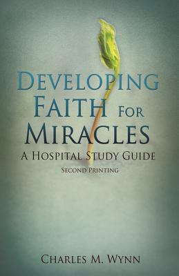 Developing Faith For Miracles - Charles M. Wynn