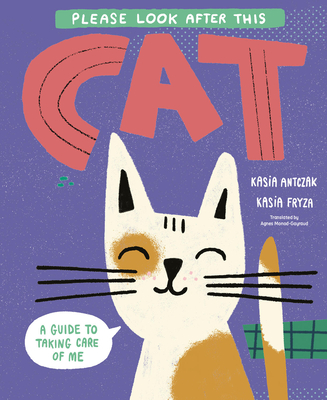 Please Look After This Cat: A Guide to Taking Care of Me - Kasia Antczak