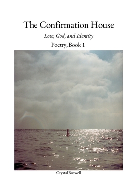The Confirmation House: Love, God and Identity: Poetry Book 1 - Crystal Boswell