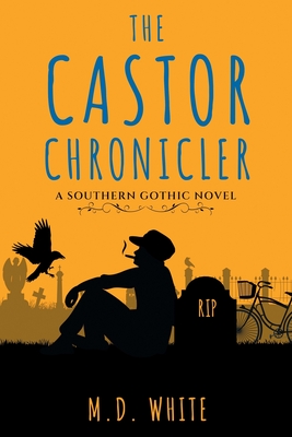The Castor Chronicler: A Southern Gothic Novel - M. D. White