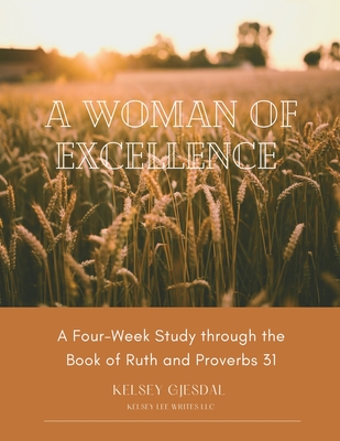 A Woman of Excellence: A Four-Week Study through the Book of Ruth and Proverbs 31 - Kelsey Gjesdal