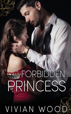 His Forbidden Princess: A Royal Best Friend's Little Sister Billionaire Romance - Vivian Wood