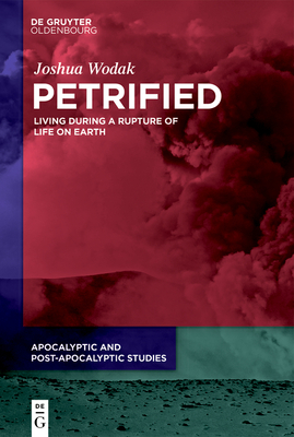 Petrified: Living During a Rupture of Life on Earth - Joshua Wodak