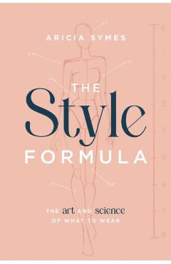 The Style Formula: The Art and Science of What to Wear - Aricia Symes