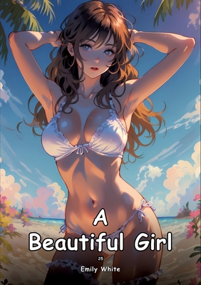 A Beautiful Girl. 25: Collection of Adult and Erotic Manga Stories with Nude Pictures - Emily White