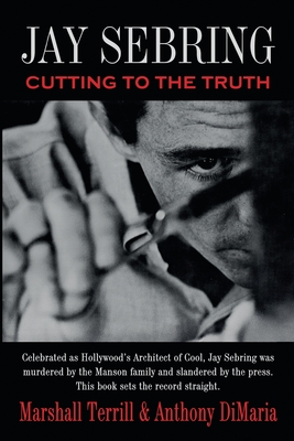 Jay Sebring: Cutting to the Truth - Marshall Terrill