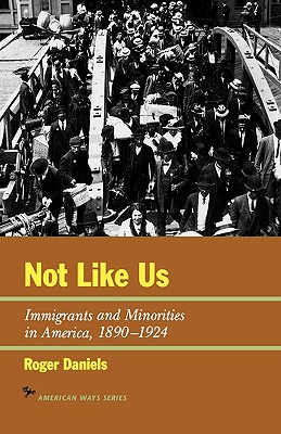 Not Like Us: Immigrants and Minorities in America, 1890-1924 - Roger Daniels