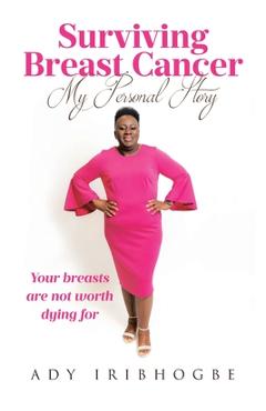 Poza produsului Surviving Breast Cancer - My Personal Story: Your Breasts Are Not Worth Dying For - Ady Iribhogbe