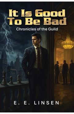 Coperta cărții 'It Is Good To Be Bad: Chronicles of the Guild - E. E. Linsen'