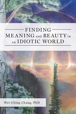 Finding Meaning and Beauty in an Idiotic World - Wei-ching Chang