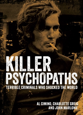 Killer Psychopaths: Terrible Criminals Who Shocked the World - Al Cimino