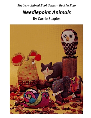 The Yarn Animal Book Series: Needlepoint Animals - Carrie Staples
