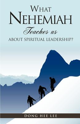 What Nehemiah teaches us about Spiritual Leadership? - Dong Hee Lee