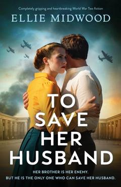 Coperta cărții 'To Save Her Husband: Completely gripping and heartbreaking World War Two fiction - Ellie Midwood'