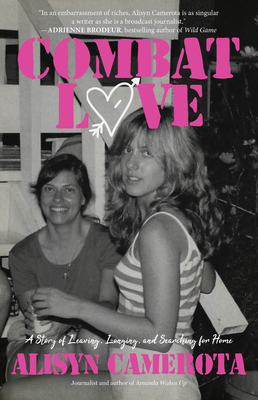 Combat Love: A Story of Leaving, Longing, and Searching for Home - Alisyn Camerota