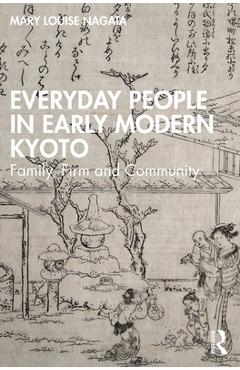 Coperta cărții 'Everyday People in Early Modern Kyoto: Family, Firm and Community - Mary Louise Nagata'
