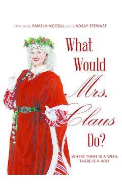 Poza produsului What Would Mrs. Claus Do?: Where There Is a Wish, There Is Way - Pamela Mccoll