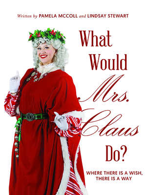 What Would Mrs. Claus Do?: Where There Is a Wish, There Is Way - Pamela Mccoll